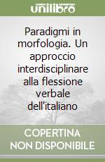 Paradigmi in morfologia. Un approccio interdisciplinare alla flessione verbale dell'italiano