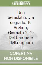 Una aemulatio... a degrado. P. Aretino, Giornata 2, 2: Del barone e della signora libro