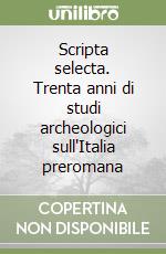 Scripta selecta. Trenta anni di studi archeologici sull'Italia preromana (2) libro