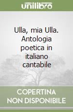 Ulla, mia Ulla. Antologia poetica in italiano cantabile