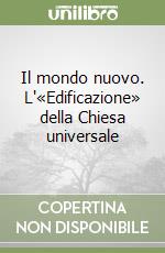 Il mondo nuovo. L'«Edificazione» della Chiesa universale libro