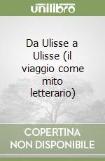 Da Ulisse a Ulisse (il viaggio come mito letterario) libro