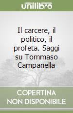 Il carcere, il politico, il profeta. Saggi su Tommaso Campanella