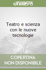 Teatro e scienza con le nuove tecnologie