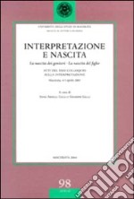 Interpretazione e nascita. La nascita dei genitori. La nascita del figlio. Atti del 23° Colloquio sulla interpretazione (Macerata, 4-5 aprile 2003) libro