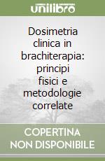 Dosimetria clinica in brachiterapia: principi fisici e metodologie correlate libro