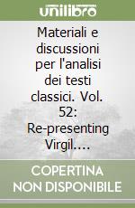 Materiali e discussioni per l'analisi dei testi classici. Vol. 52: Re-presenting Virgil. Special Issue in Honor of Michael C. J. Putnam libro