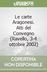 Le carte Aragonesi. Atti del Convegno (Ravello, 3-4 ottobre 2002) libro