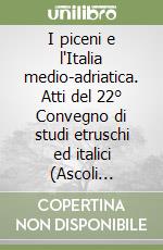 I piceni e l'Italia medio-adriatica. Atti del 22° Convegno di studi etruschi ed italici (Ascoli Piceno-Teramo-Ancona, 9-13 aprile 2000) libro