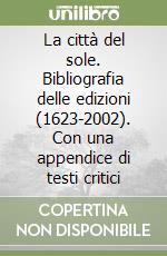 La città del sole. Bibliografia delle edizioni (1623-2002). Con una appendice di testi critici