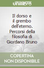 Il dorso e il grembo dell'eterno. Percorsi della filosofia di Giordano Bruno libro