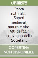 Parva naturalia. Saperi medievali, natura e vita. Atti dell'11° convegno della Società Italiana per lo studio del pensiero medievale (Macerata, 7-9 dicembre 2001) libro