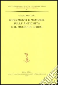 Documenti e memorie sulle antichità e il museo di Chiusi libro