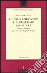 Ricerca educativa e pluralismo familiare. Itinerari e prospettive per una nuova pedagogia delle famiglie