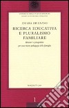 Ricerca educativa e pluralismo familiare. Itinerari e prospettive per una nuova pedagogia delle famiglie libro