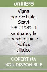 Vigna parrocchiale. Scavi 1983-1989. Il santuario, la «residenza» e l'edificio ellittico libro