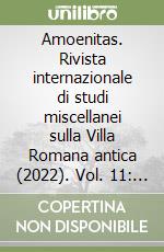 Amoenitas. Rivista internazionale di studi miscellanei sulla Villa Romana antica (2022). Vol. 11: Da villa tardoantica a cantiere altomedievale. La trasformazione di Aiano (San Gimignano, Siena) libro