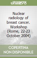 Nuclear radiology of breast cancer. Workshop (Rome, 22-23 October 2004) libro