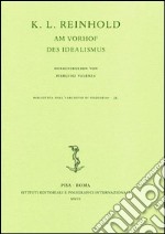 K. L. Reinhold. Am Vorhof des Idealismus. Atti del Convegno (Roma, 6-9 ottobre 2004) libro