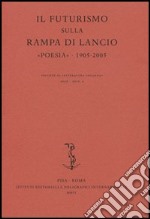 Il Futurismo sulla rampa di lancio. «Poesia» 1905-2005. Atti del Convegno internazionale (Milano, 16-17 novembre 2005) libro