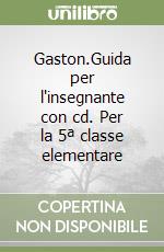 Gaston.Guida per l'insegnante con cd. Per la 5ª classe elementare