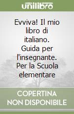 Evviva! Il mio libro di italiano. Guida per l'insegnante. Per la Scuola elementare libro