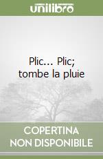 Plic... Plic; tombe la pluie