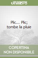 Plic... Plic; tombe la pluie libro