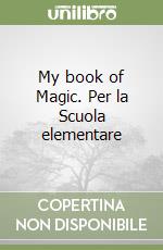 My book of Magic. Per la Scuola elementare libro