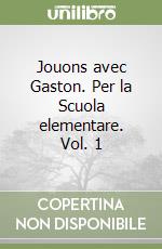 Jouons avec Gaston. Per la Scuola elementare. Vol. 1 libro