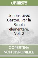 Jouons avec Gaston. Per la Scuola elementare. Vol. 2 libro