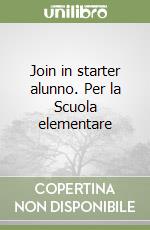 Join in starter alunno. Per la Scuola elementare libro