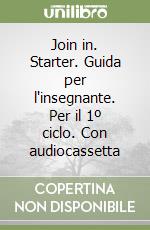 Join in. Starter. Guida per l'insegnante. Per il 1º ciclo. Con audiocassetta libro