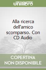 Alla ricerca dell'amico scomparso. Con CD Audio libro