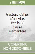 Gaston. Cahier d'activité. Per la 3ª classe elementare libro