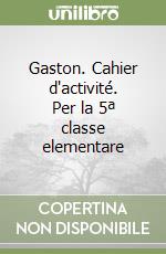 Gaston. Cahier d'activité. Per la 5ª classe elementare libro