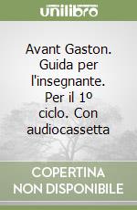 Avant Gaston. Guida per l'insegnante. Per il 1º ciclo. Con audiocassetta libro