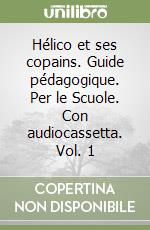 Hélico et ses copains. Guide pédagogique. Per le Scuole. Con audiocassetta. Vol. 1 libro