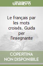 Le français par les mots croisés. Guida per l'insegnante libro