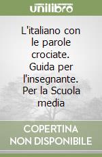 L'italiano con le parole crociate. Guida per l'insegnante. Per la Scuola media libro