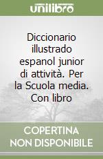 Diccionario illustrado espanol junior di attività. Per la Scuola media. Con libro libro