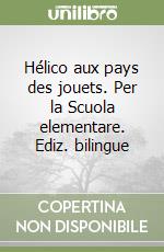 Hélico aux pays des jouets. Per la Scuola elementare. Ediz. bilingue