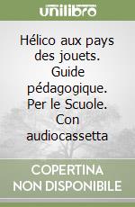 Hélico aux pays des jouets. Guide pédagogique. Per le Scuole. Con audiocassetta libro