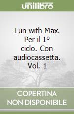 Fun with Max. Per il 1° ciclo. Con audiocassetta. Vol. 1 libro