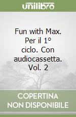 Fun with Max. Per il 1° ciclo. Con audiocassetta. Vol. 2 libro