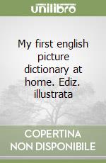 My first english picture dictionary at home. Ediz. illustrata libro