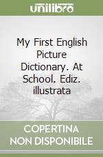 My First English Picture Dictionary. At School. Ediz. illustrata libro