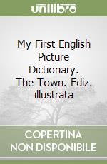 My First English Picture Dictionary. The Town. Ediz. illustrata libro