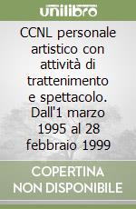 CCNL personale artistico con attività di trattenimento e spettacolo. Dall'1 marzo 1995 al 28 febbraio 1999 libro