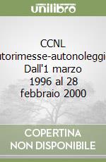 CCNL autorimesse-autonoleggio. Dall'1 marzo 1996 al 28 febbraio 2000 libro